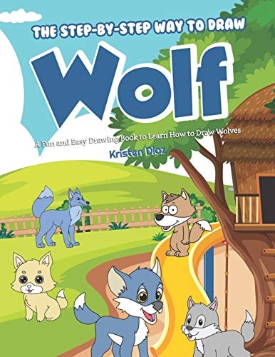 The Step-By-Step Way to Draw Wolf A Fun and Easy Drawing Book to Learn How to Draw Wolves
