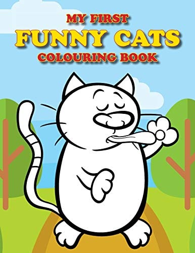 My First Funny Cats Colouring Book Full of Adorable Cat Pictures for the Little Ones to Colour