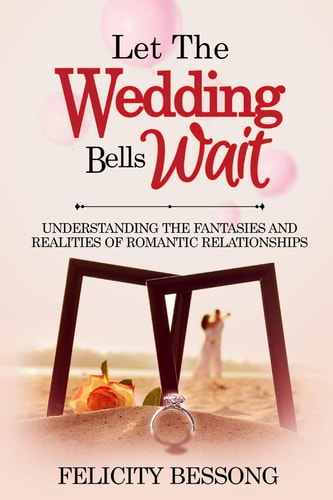 Let the Wedding Bells Wait Understanding the Fantasies and Realities of Romantic Relationships