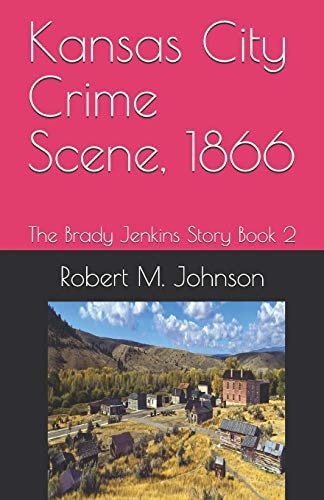 Kansas City Crime Scene, 1866 The Brady Jenkins Story Book 2