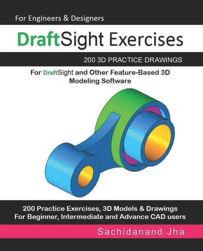 DraftSight Exercises 200 3D Practice Drawings For DraftSight and Other Feature-Based 3D Modeling Software