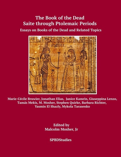 The Book of the Dead, Saite Through Ptolemaic Periods Essays on Books of the Dead and Related Materials