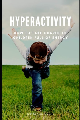 Hyperactivity How to Take Charge of Children Full of Energy