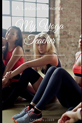 My Yoga Teacher A Lesbian Romance