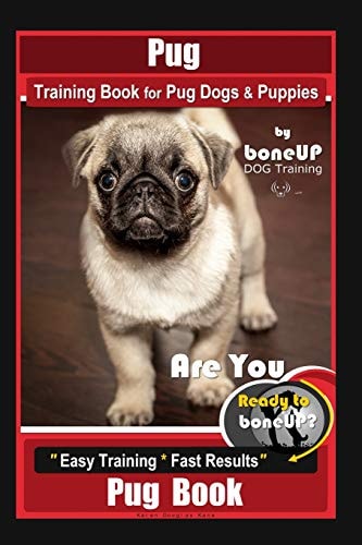 Pug Training Book for Pug Dogs & Puppies By BoneUP DOG Training Are You Ready to Bone Up? Easy Training * Fast Results, Pug Book