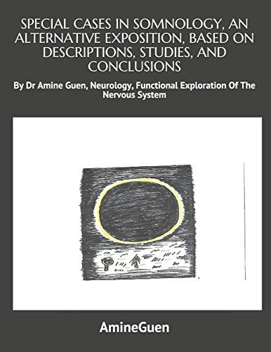 Special Cases in Somnology, an Alternative Exposition, Based on Descriptions, Studies, and Conclusions By Dr Amine Guen Neurology, Functional Exploration Of The Nervous System