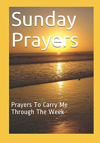 Sunday Prayers Prayers To Carry Me Through The Week