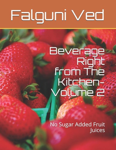 Beverage Right from The Kitchen- Volume 2 No Sugar Added Fruit Juices