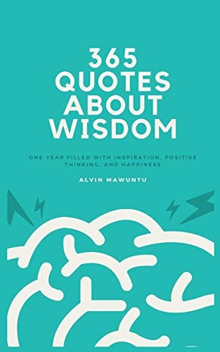 365 Quotes About Wisdom One Year Filled with Inspiration, Positive Thinking, and Happiness