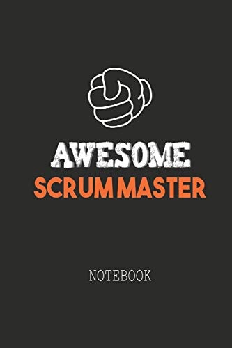Awesome SCRUM MASTER Notebook Note Book for Passionate Scrum Masters in Agile Software Development Projects. an Awesome and Cool Gift for Your Scrum Master Friend Or Family Member Who Works As a Scrum Master!