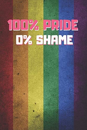 100% Pride 0% Shame 6 X 9 BLANK LINED NOTEBOOK 120 Pgs. MY GAY AGENDA. Journal, Diary. BE PROUD of WHO YOU ARE. CREATIVE GIFT