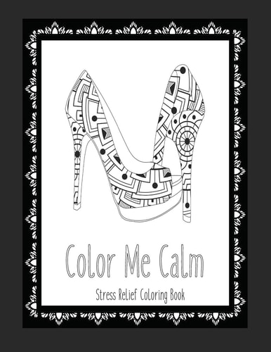 Color Me Calm Stress Relief Coloring Book These Adult Coloring Books Make Perfect Gifts for Teenage Girls! Fashion Coloring Book Shoe Coloring Pages Adult Coloring Pages