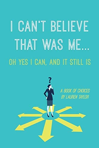 I Can't Believe That Was Me... Oh Yes I Can, and It Still Is A Book of Choices