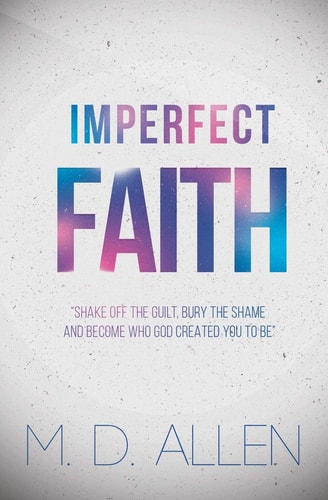 Imperfect Faith Shake Off the Guilt, Bury the Shame and Become Who God Created You to Be