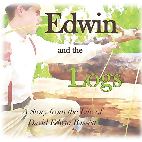 Edwin and the Logs A Story from the Life of David Edwin Bassett