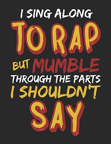 I Sing Along to Rap But Mumble Through the Parts I Shouldn't Say Notebook