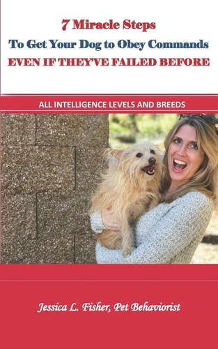 7 Miracle Steps To Get Your Dog To Obey Even If They've Failed Before All Intelligence Levels And Breeds