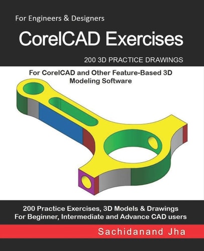 CorelCAD Exercises 200 3D Practice Drawings For CorelCAD and Other Feature-Based 3D Modeling Software