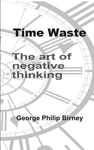 Time Waste The Art of Negative Thinking