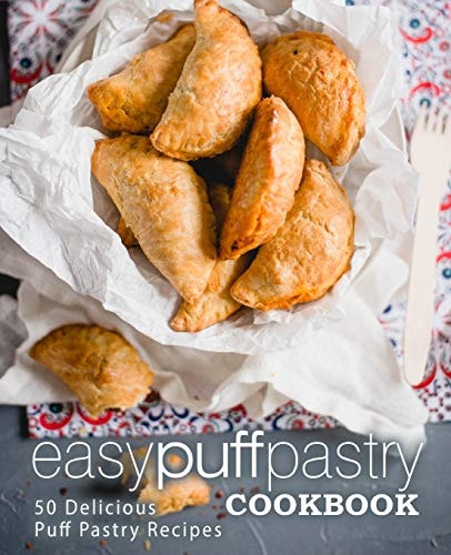 Easy Puff Pastry Cookbook 50 Delicious Puff Pastry Recipes (2nd Edition)