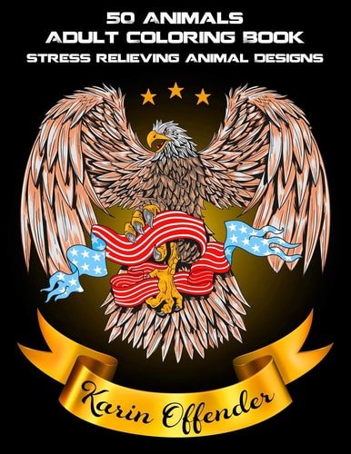 50 Animals Adult Coloring Book Stress Relieving Animal Designs Elephants, Lions, Owls, Horses, Dogs, Cats, and Many More!