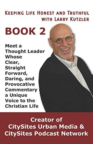 Keeping Life Honest and Truthful with Larry Kutzler, BOOK 2 Meet a Thought Leader Whose Clear, Straight Forward, Daring, and Provocative Commentary Is a Unique Voice to the Christian Life