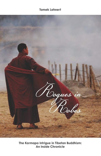 Rogues in Robes The Karmapa Intrigue in Tibetan Buddhism : an Inside Chronicle