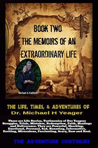 The Life, Times, & Adventures Of Dr. Michael H Yeager The Memoirs of an EXTRAORDINARY LIFE - Book Two