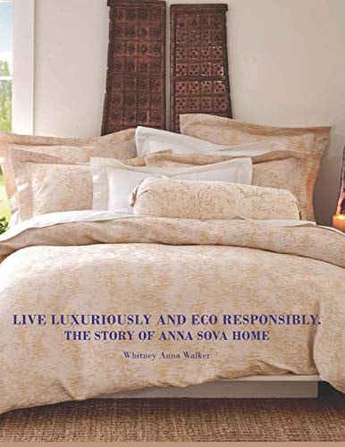 Live Luxuriously And Eco Responsibly. The Story of Anna Sova The Adventures of Product Designer Whitney A. Walker