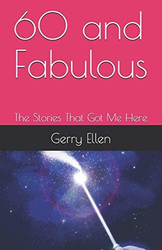 60 and Fabulous The Stories That Got Me Here