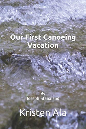 Our First Canoeing Vacation By Joseph Stanaland