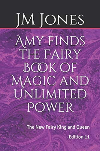 Amy Finds the Fairy Book of Magic and Unlimited Power The New Fairy King and Queen