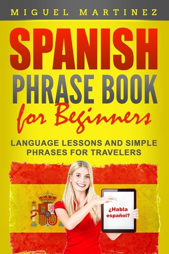Spanish Phrase Book for Beginners Language Lessons and Simple Phrases for Travelers