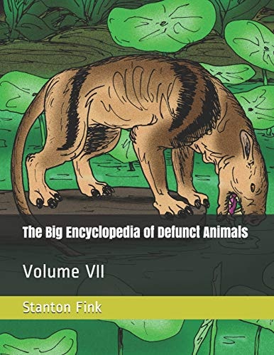 The Big Encyclopedia of Defunct Animals Volume VII