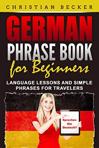 German Phrase Book for Beginners Language Lessons and Simple Phrases for Travelers