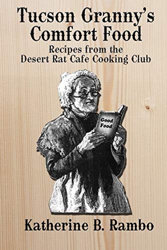 Tucson Granny's Comfort Foods Recipes from the Desert Rat Cafe Cooking Club