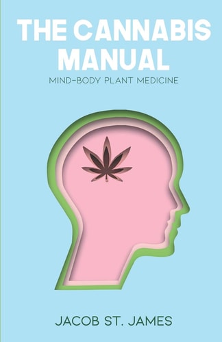 The Cannabis Manual Reprogramming the Body and Mind for Wellness