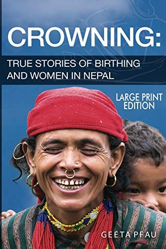 Crowning True Stories of Women and Birthing in Nepal (Large Print Edition)