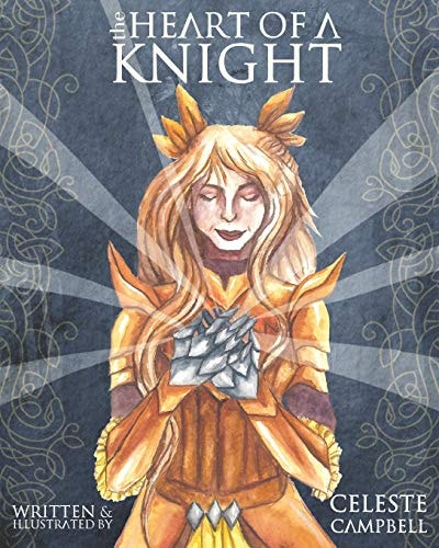 The Heart of a Knight Written and Illustrated by Celeste Campbell