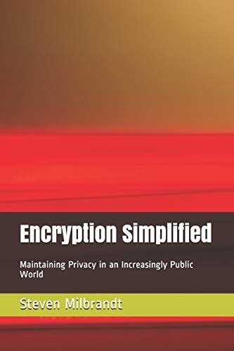 Encryption Simplified Maintaining Privacy in an Increasingly Public World