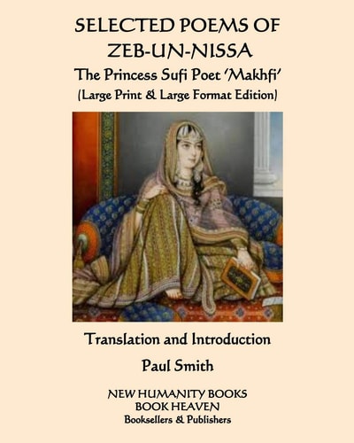 SELECTED POEMS of ZEB-Un-NISSA the Princess Sufi Poet 'Makhfi' (Large Print & Large Format Edition)