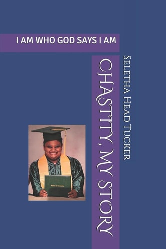 Chastity, My Story I Am Who God Says I Am