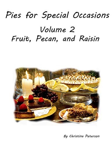 Pies for Special Occasions Volume 2 Fruit, Pecan and Raisin Pies 61 Assorted Delicious Pies, Every Title Has Space for Notes, Perfect Dessert for Any Occasion