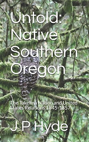Untold Native Southern Oregon: The Takelma Nation and United States Relations 1845-1857