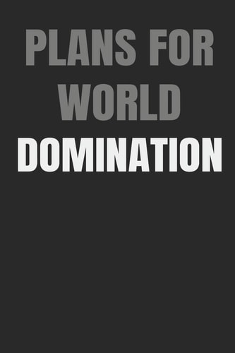 Plans for World Domination Build Good Habits & Break Bad Ones: Embracing and Achieving Your Goals