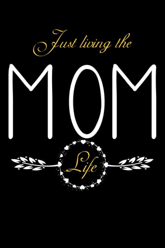 Just Living The Mom Life Notebook For New Moms, Parents