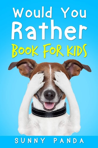 Would You Rather Book for Kids The Book of Silly Scenarios, Challenging Choices, and Hilarious Situations the Whole Family Will Love (Game Book Gift Ideas)