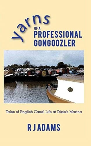 Yarns of a Professional Gongoozler Tales of English Canal Life at Dixie's Marina