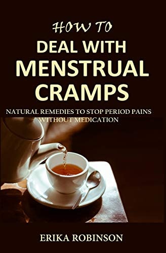 How to Deal with Menstrual Cramps Natural Remedies to Stop Period Pains Without Medication