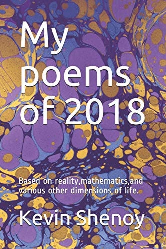 My Poems of 2018 Based on Reality, Mathematics, and Various Other Dimensions of Life.
